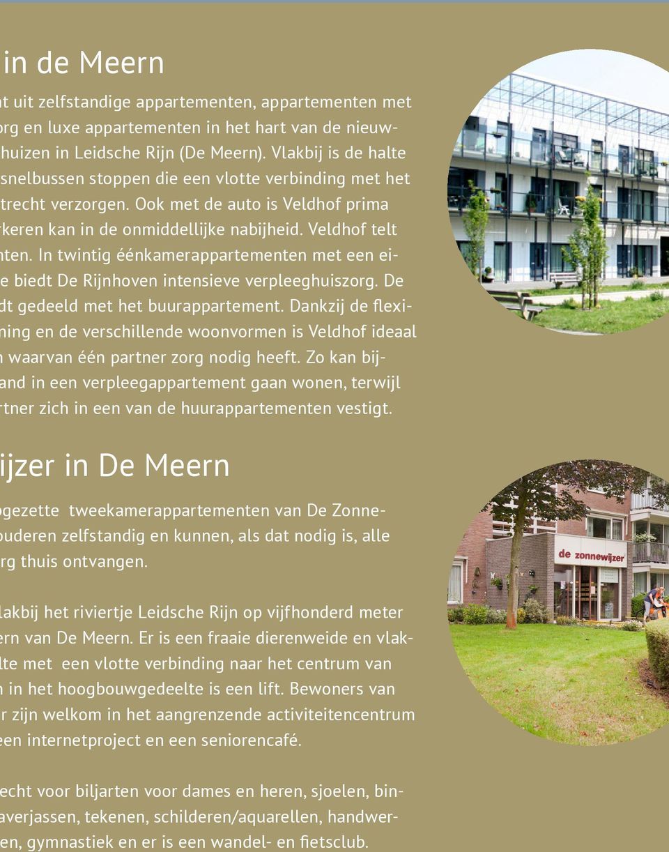 In twintig éénkamerappartementen met een eibiedt De Rijnhoven intensieve verpleeghuiszorg. De t gedeeld met het buurappartement.