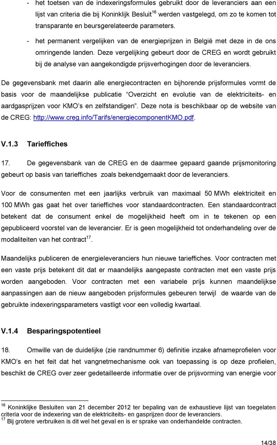 Deze vergelijking gebeurt door de CREG en wordt gebruikt bij de analyse van aangekondigde prijsverhogingen door de leveranciers.