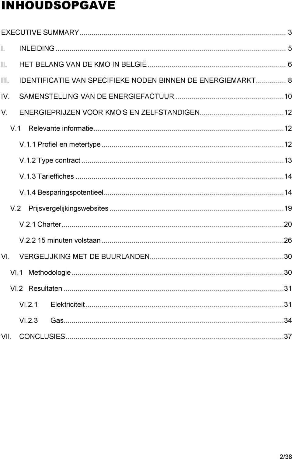 ..12 V.1.2 Type contract...13 V.1.3 Tarieffiches...14 V.1.4 Besparingspotentieel...14 V.2 Prijsvergelijkingswebsites...19 V.2.1 Charter...20 V.2.2 15 minuten volstaan.