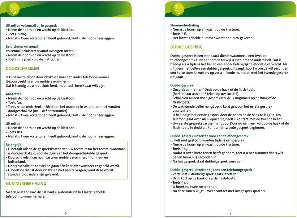 Aanzetten Toets *21. Toets na de onderbroken kiestoon nummer in waarnaar moet worden doorgeschakeld (inclusief netnummer). Uitzetten Toets #21.