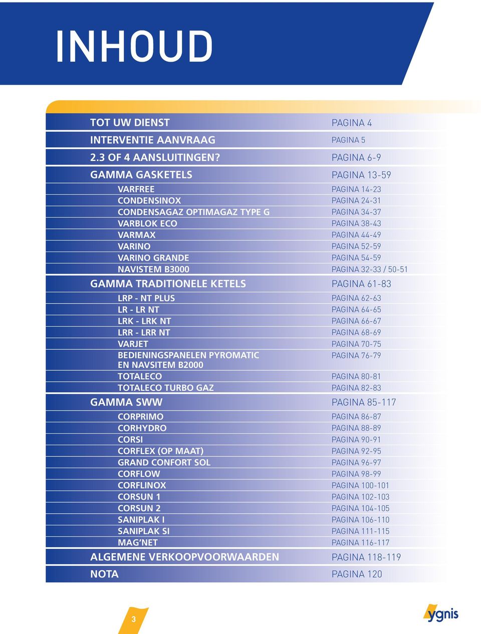 GRANDE PAGINA 54-59 NAVISTEM B3000 PAGINA 32-33 / 50-51 GAMMA TRADITIONELE KETELS PAGINA 61-83 LRP - NT PLUS PAGINA 62-63 LR - LR NT PAGINA 64-65 LRK - LRK NT PAGINA 66-67 LRR - LRR NT PAGINA 68-69