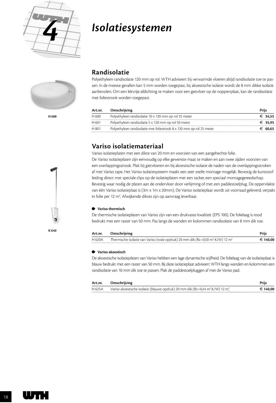 Om een lekvrije afdichting te maken voor een gietvloer op de noppenplaat, kan de randisolatie met foliestrook worden toegepast.