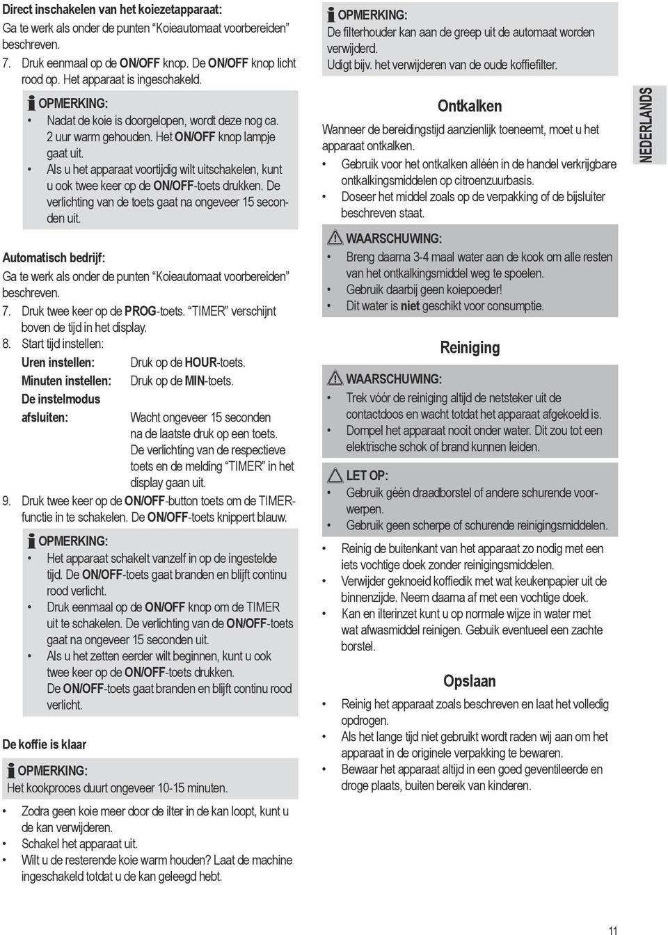 Als u het apparaat voortijdig wilt uitschakelen, kunt u ook twee keer op de ON/OFF-toets drukken. De verlichting van de toets gaat na ongeveer 15 seconden uit.