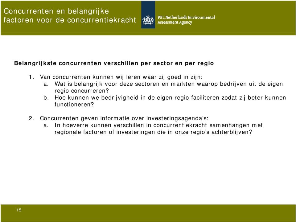 Wat is belangrijk voor deze sectoren en markten waarop bedrijven uit de eigen regio concurreren? b. Hoe kunnen we bedrijvigheid i id in de eigen regio faciliteren zodat zij beter kunnen functioneren?