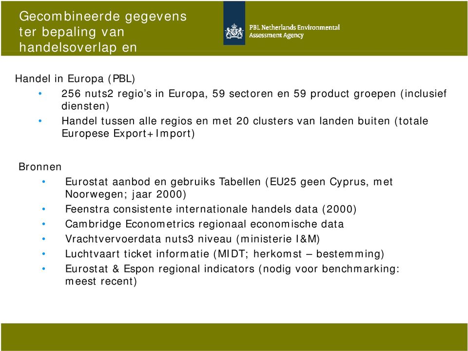 (EU25 geen Cyprus, met Noorwegen; jaar 2000) Feenstra consistente internationale handels data (2000) Cambridge Econometrics regionaal economische data