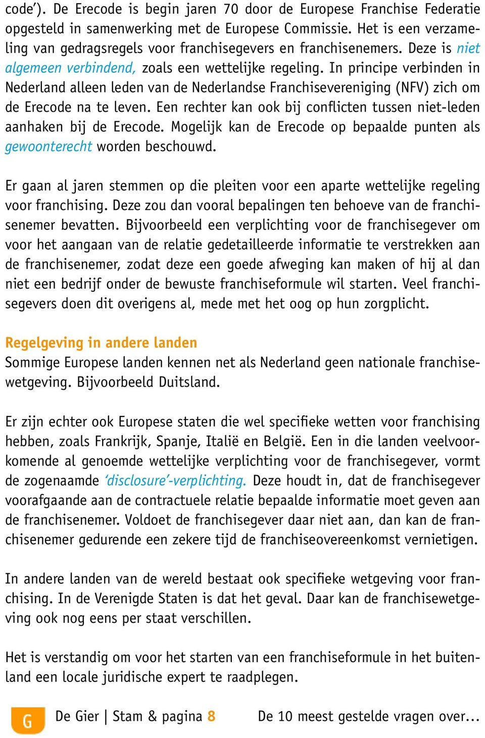 In principe verbinden in Nederland alleen leden van de Nederlandse Franchisevereniging (NFV) zich om de Erecode na te leven.