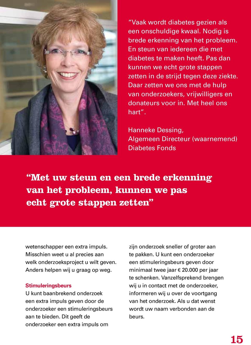Hanneke Dessing, Algemeen Directeur (waarnemend) Diabetes Fonds Met uw steun en een brede erkenning van het probleem, kunnen we pas echt grote stappen zetten wetenschapper een extra impuls.