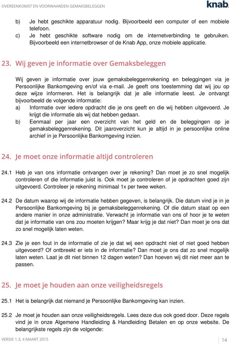 Wij geven je informatie over Gemaksbeleggen Wij geven je informatie over jouw gemaksbeleggenrekening en beleggingen via je Persoonlijke Bankomgeving en/of via e-mail.