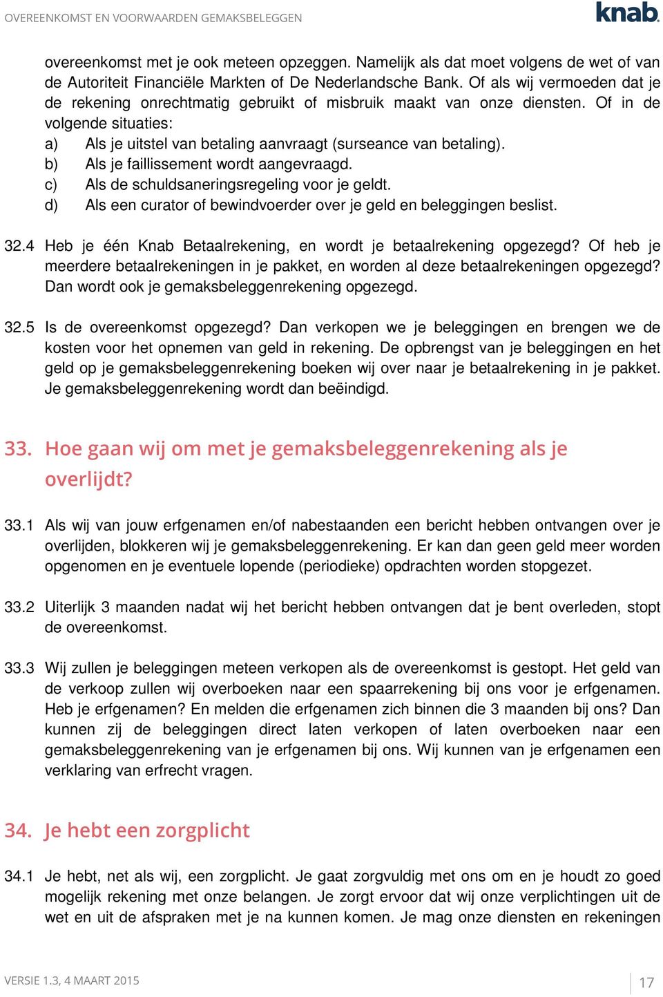 b) Als je faillissement wordt aangevraagd. c) Als de schuldsaneringsregeling voor je geldt. d) Als een curator of bewindvoerder over je geld en beleggingen beslist. 32.