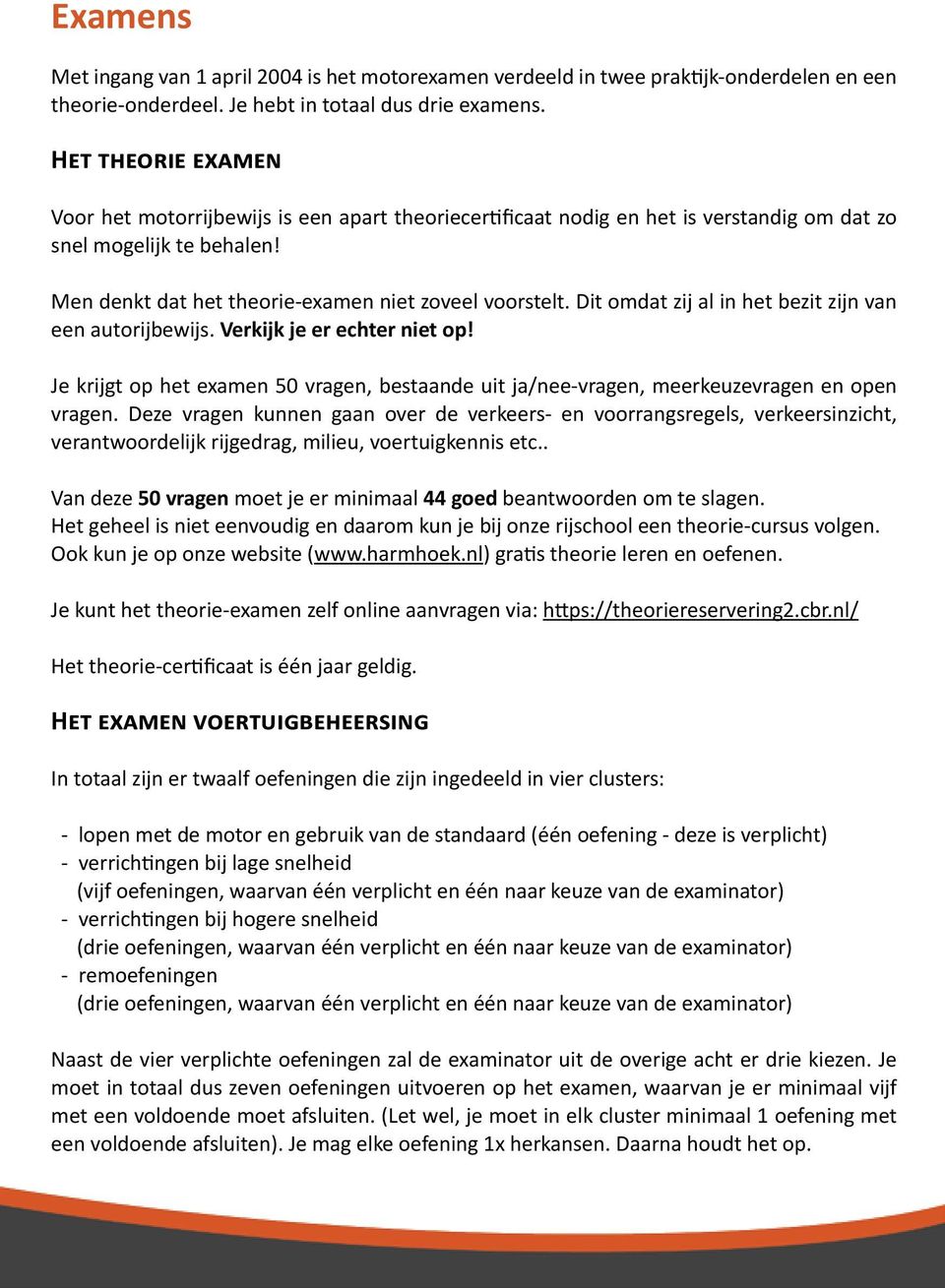 Dit omdat zij al in het bezit zijn van een autorijbewijs. Verkijk je er echter niet op! Je krijgt op het examen 50 vragen, bestaande uit ja/nee-vragen, meerkeuzevragen en open vragen.