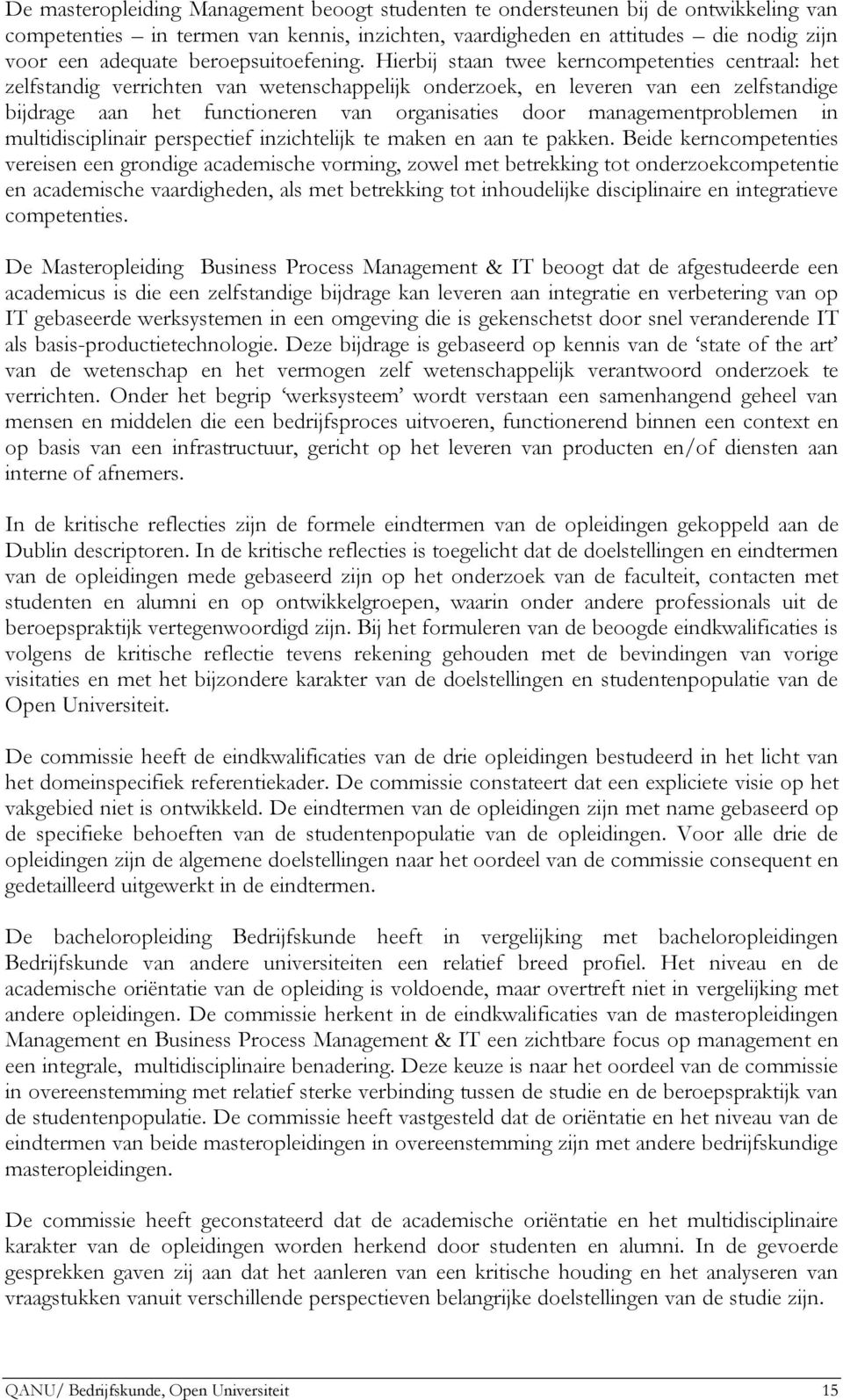 Hierbij staan twee kerncompetenties centraal: het zelfstandig verrichten van wetenschappelijk onderzoek, en leveren van een zelfstandige bijdrage aan het functioneren van organisaties door