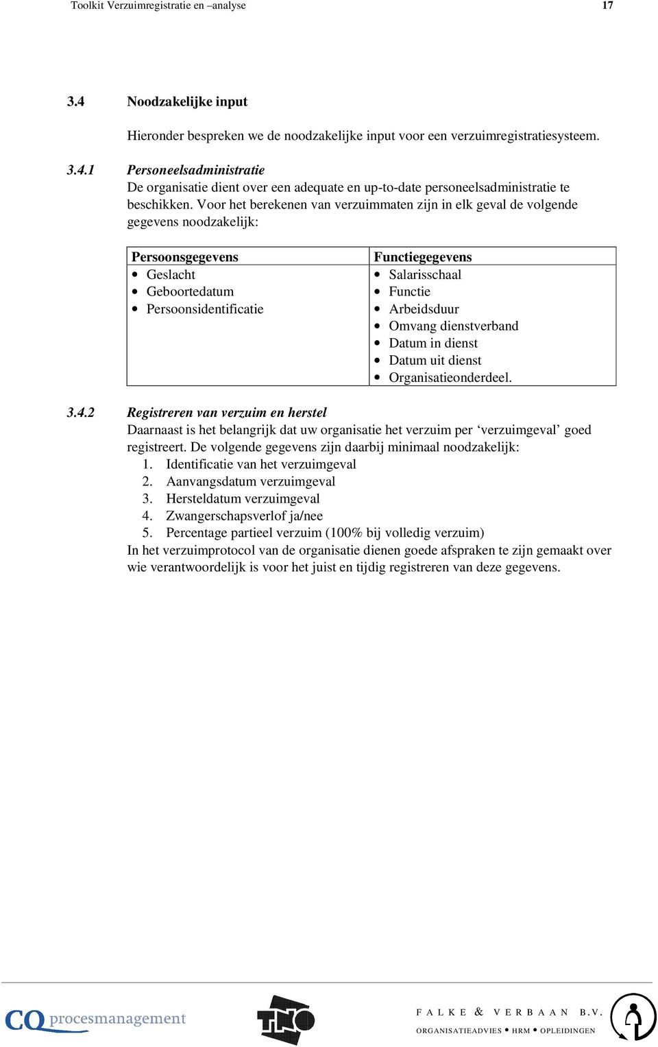 Arbeidsduur Omvang dienstverband Datum in dienst Datum uit dienst Organisatieonderdeel. 3.4.