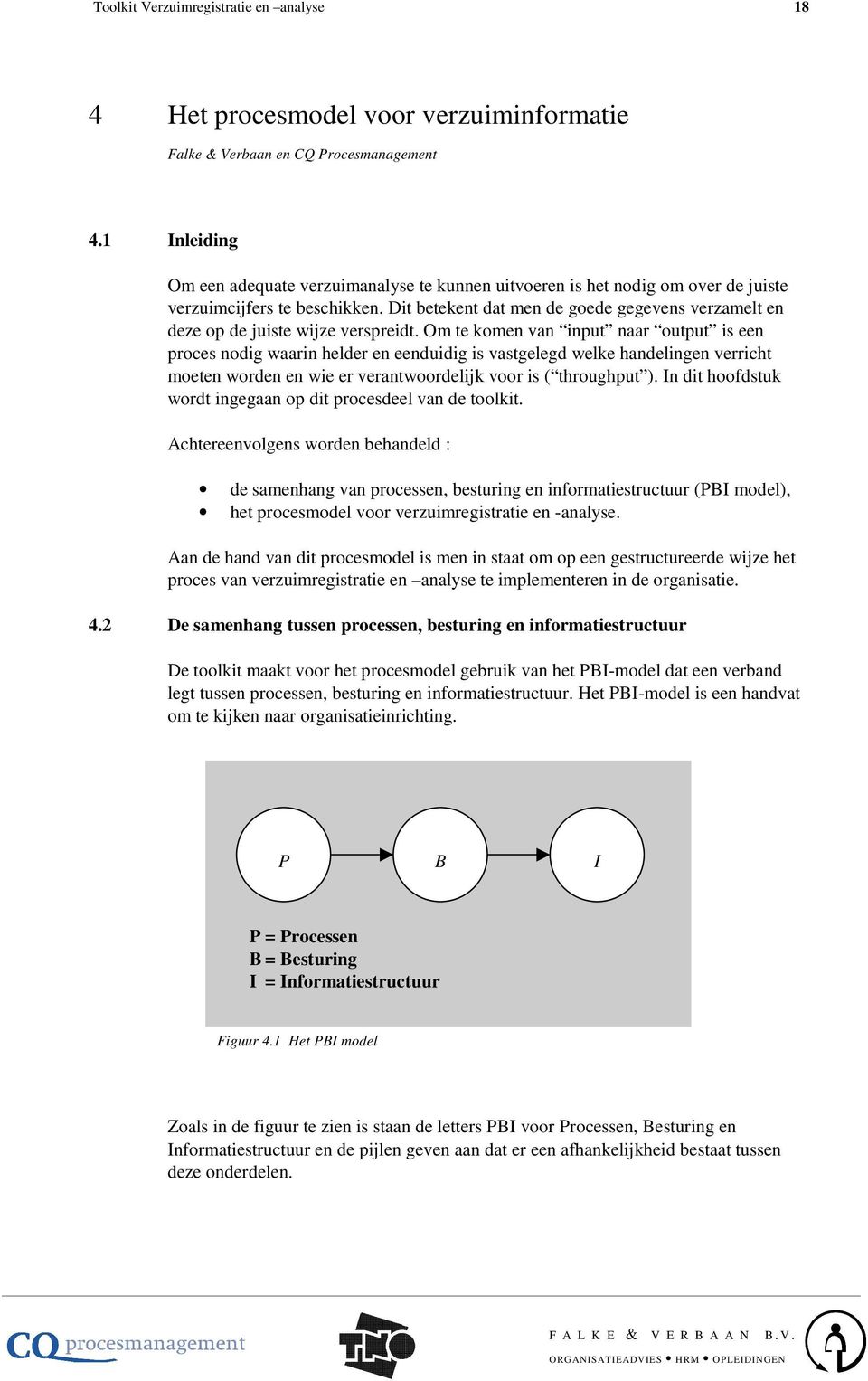 Dit betekent dat men de goede gegevens verzamelt en deze op de juiste wijze verspreidt.