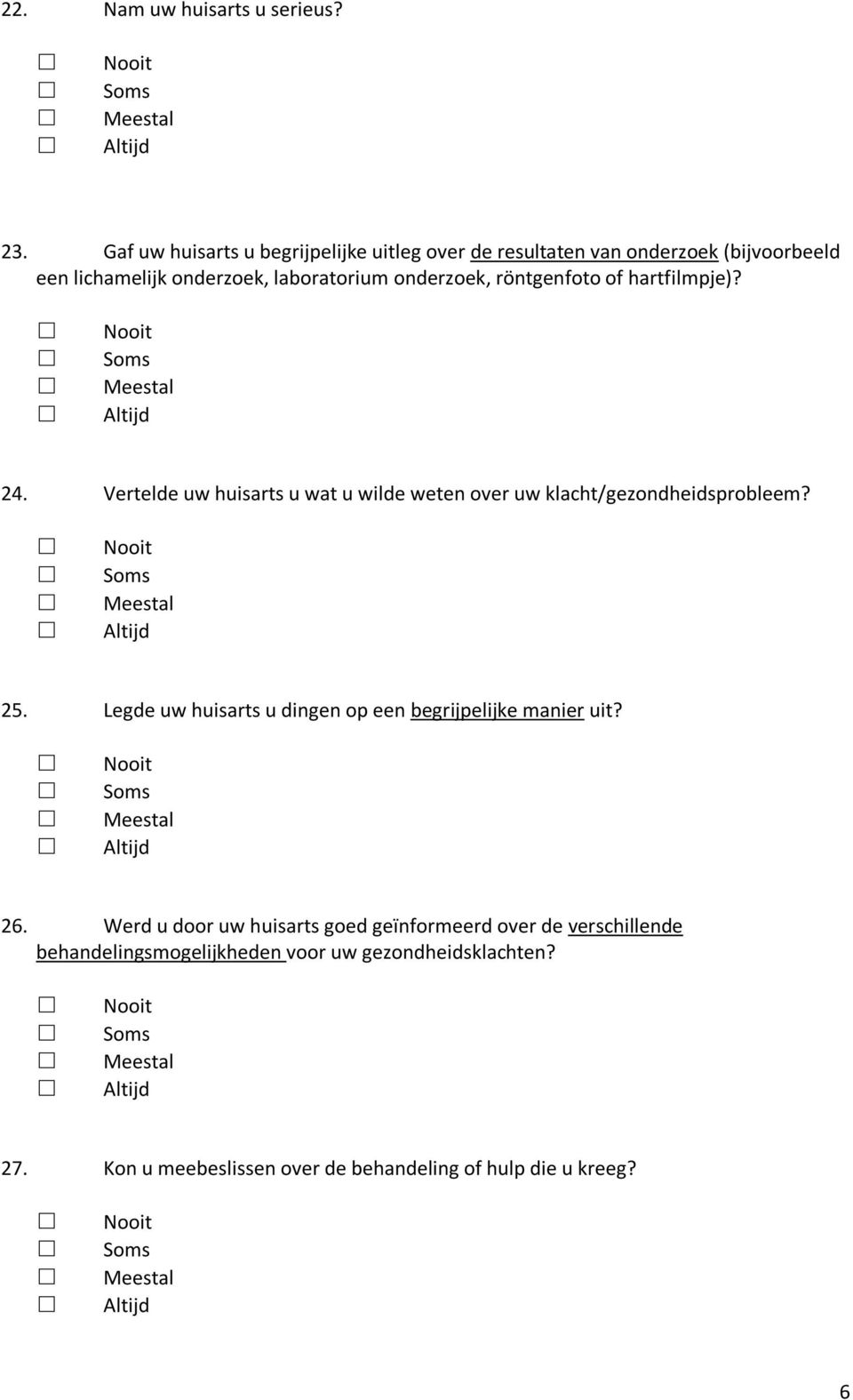 onderzoek, röntgenfoto of hartfilmpje)? 24. Vertelde uw huisarts u wat u wilde weten over uw klacht/gezondheidsprobleem? 25.