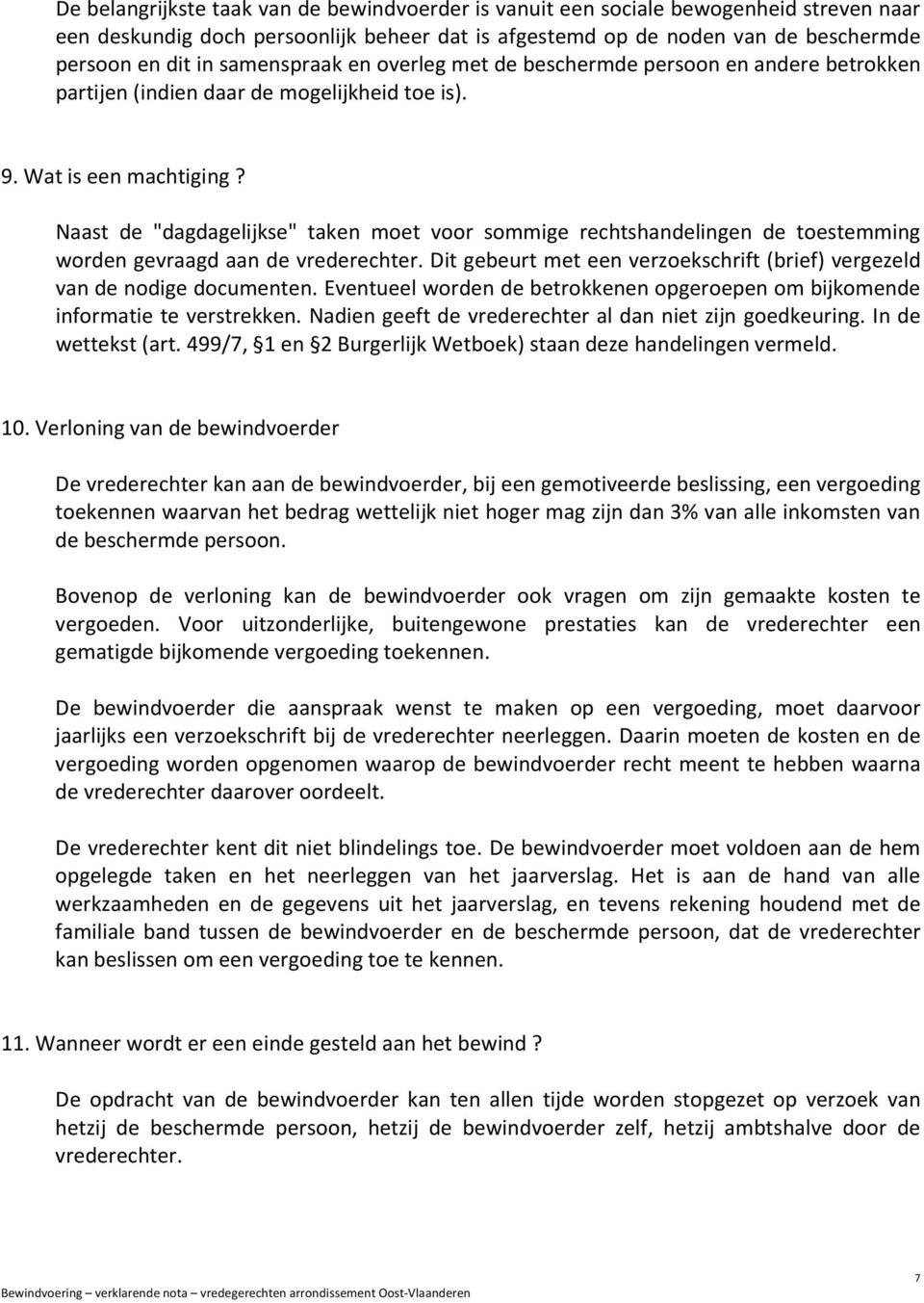 Naast de "dagdagelijkse" taken moet voor sommige rechtshandelingen de toestemming worden gevraagd aan de vrederechter. Dit gebeurt met een verzoekschrift (brief) vergezeld van de nodige documenten.