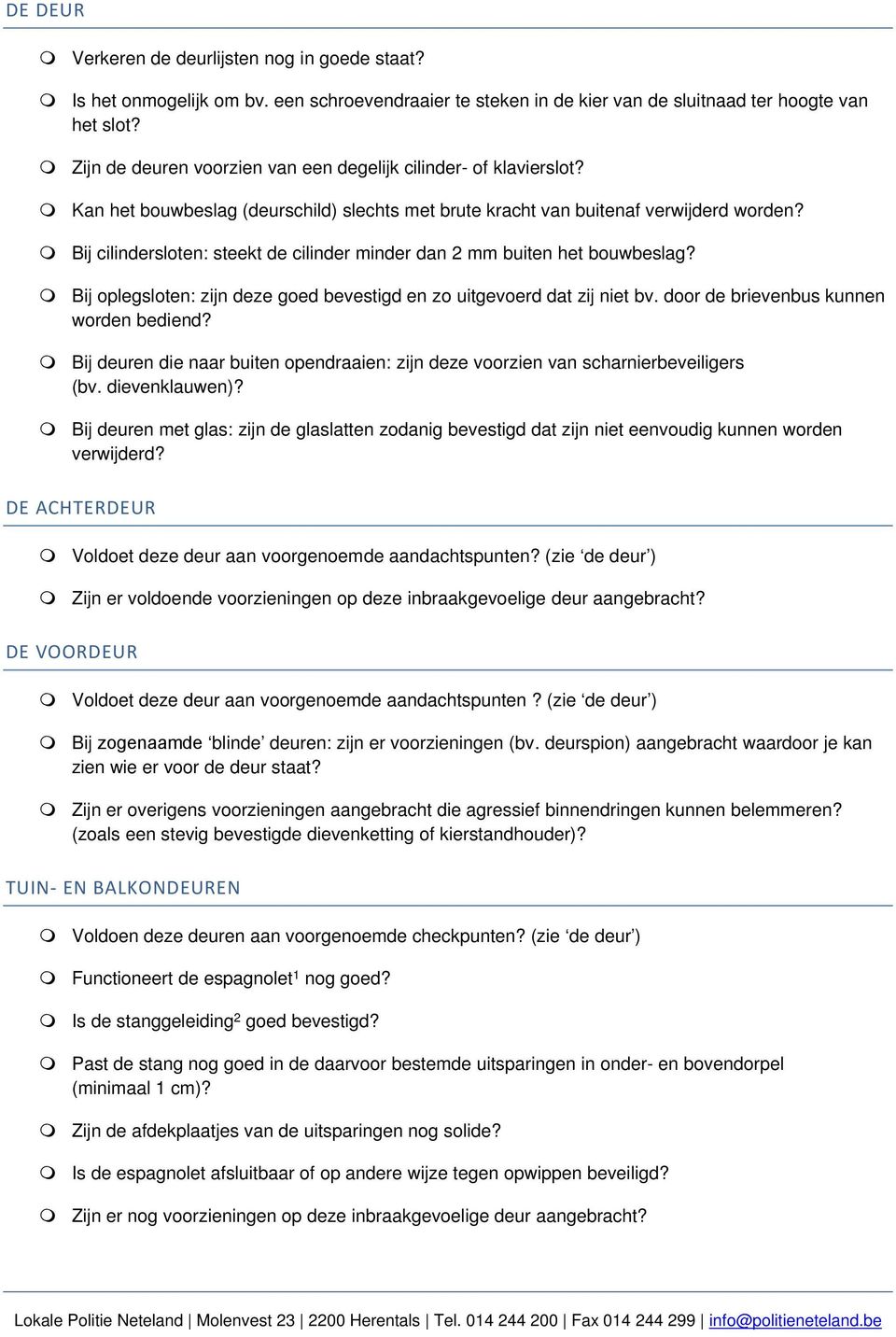 Bij cilindersloten: steekt de cilinder minder dan 2 mm buiten het bouwbeslag? Bij oplegsloten: zijn deze goed bevestigd en zo uitgevoerd dat zij niet bv. door de brievenbus kunnen worden bediend?