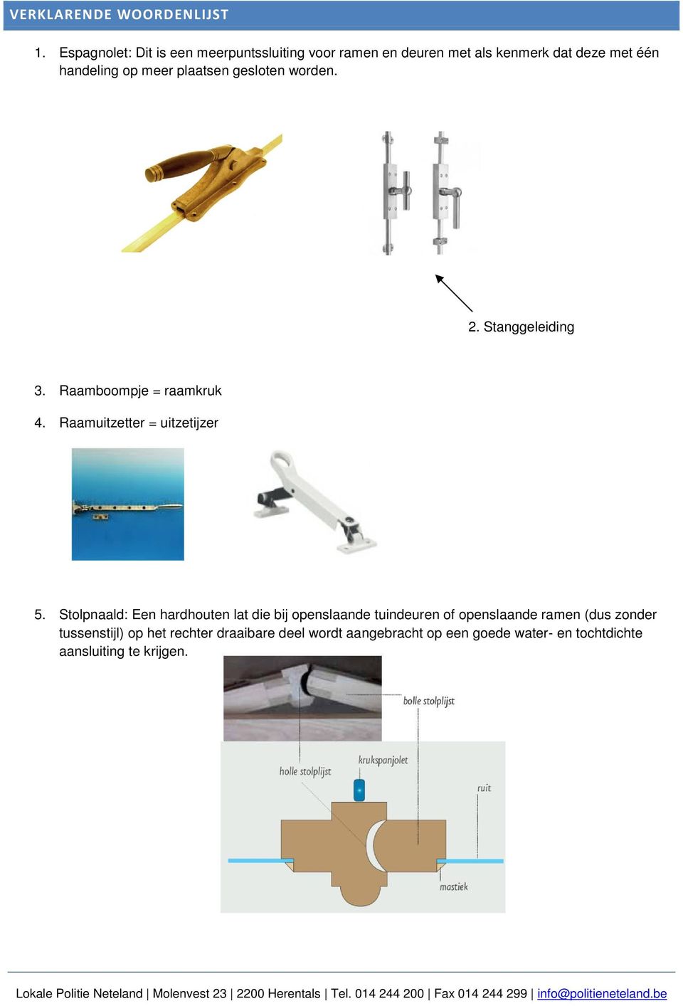 plaatsen gesloten worden. 2. Stanggeleiding 3. Raamboompje = raamkruk 4. Raamuitzetter = uitzetijzer 5.