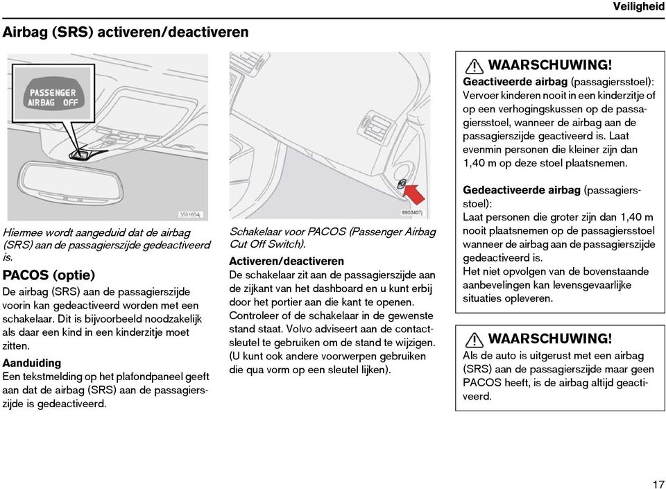 Aanduiding Een tekstmelding op het plafondpaneel geeft aan dat de airbag (SRS) aan de passagierszijde is gedeactiveerd. Schakelaar voor PACOS (Passenger Airbag Cut Off Switch).