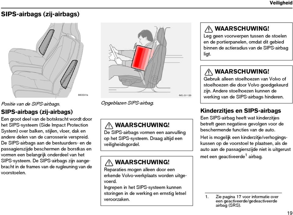 SIPS-airbags (zij-airbags) Een groot deel van de botskracht wordt door het SIPS-systeem (Side Impact Protection System) over balken, stijlen, vloer, dak en andere delen van de carrosserie verspreid.