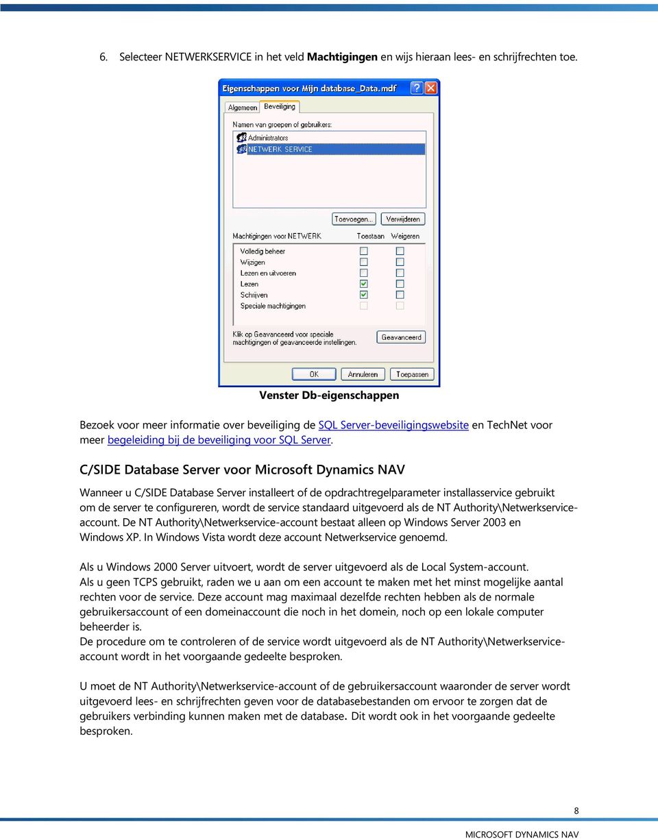 C/SIDE Database Server voor Microsoft Dynamics NAV Wanneer u C/SIDE Database Server installeert of de opdrachtregelparameter installasservice gebruikt om de server te configureren, wordt de service