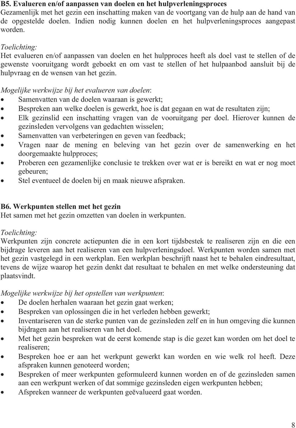 Het evalueren en/of aanpassen van doelen en het hulpproces heeft als doel vast te stellen of de gewenste vooruitgang wordt geboekt en om vast te stellen of het hulpaanbod aansluit bij de hulpvraag en