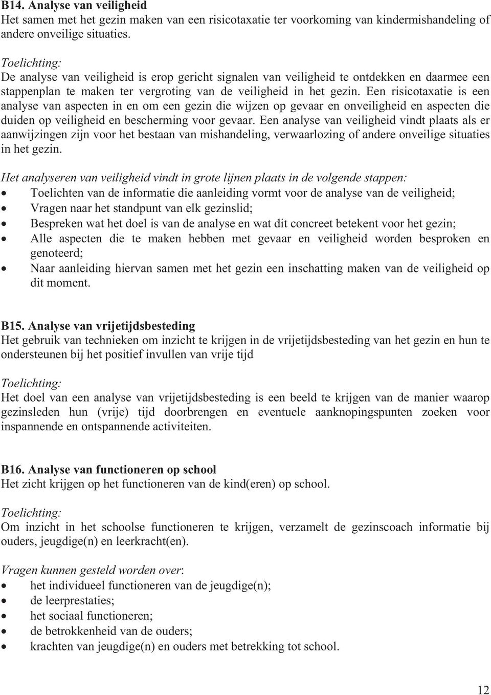 Een risicotaxatie is een analyse van aspecten in en om een gezin die wijzen op gevaar en onveiligheid en aspecten die duiden op veiligheid en bescherming voor gevaar.