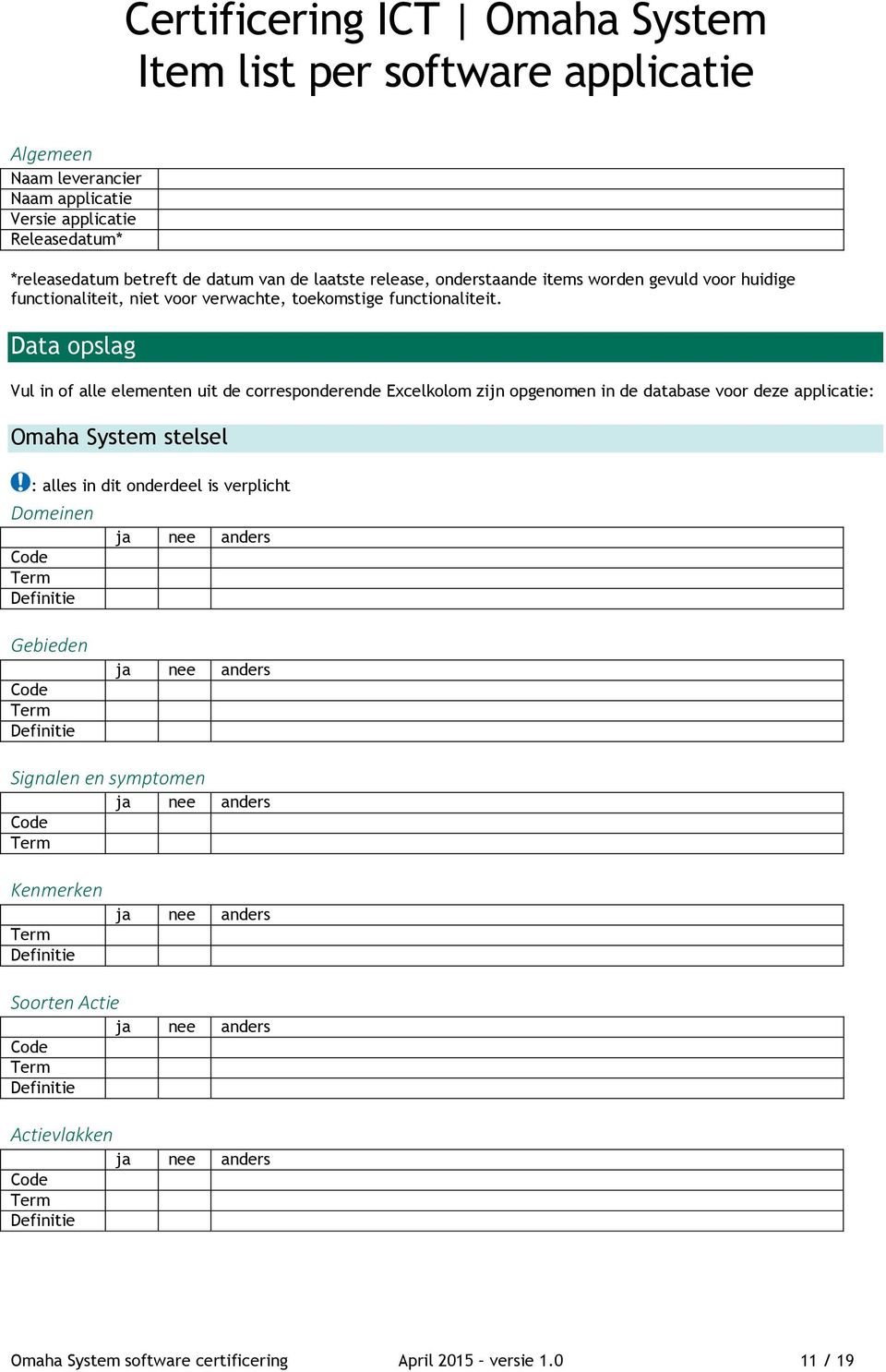 Data opslag Vul in of alle elementen uit de corresponderende Excelkolom zijn opgenomen in de database voor deze applicatie: Omaha System stelsel : alles in