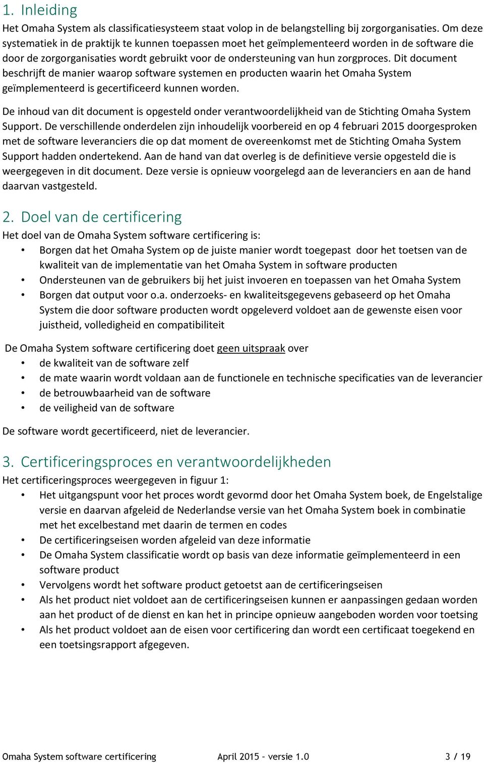 Dit document beschrijft de manier waarop software systemen en producten waarin het Omaha System geïmplementeerd is gecertificeerd kunnen worden.