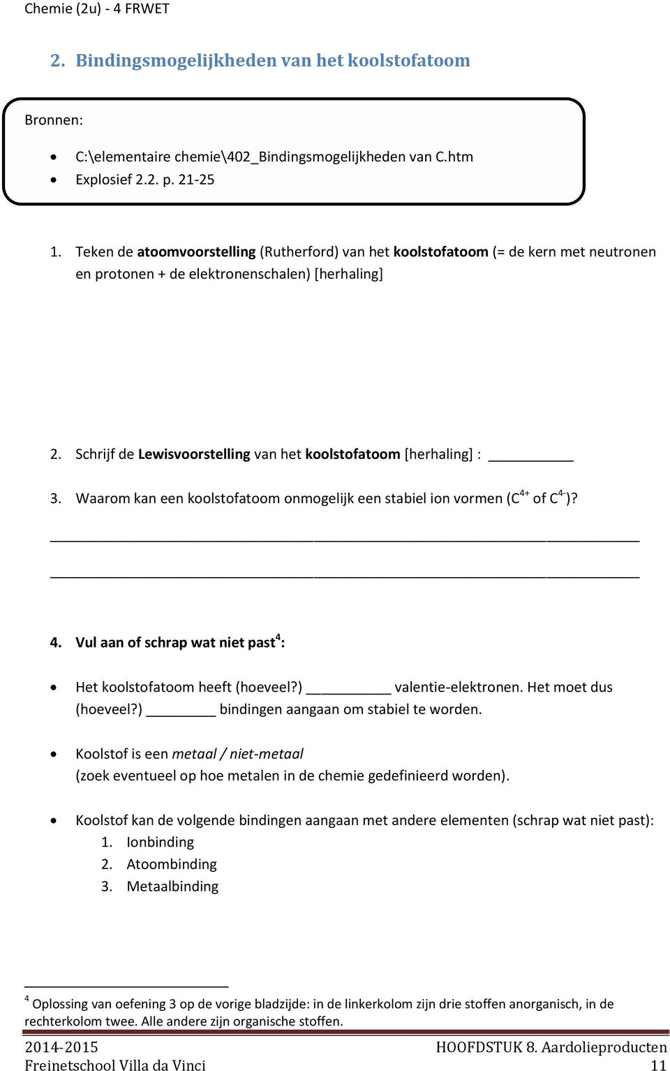 Schrijf de Lewisvoorstelling van het koolstofatoom [herhaling] : 3. Waarom kan een koolstofatoom onmogelijk een stabiel ion vormen (C 4+