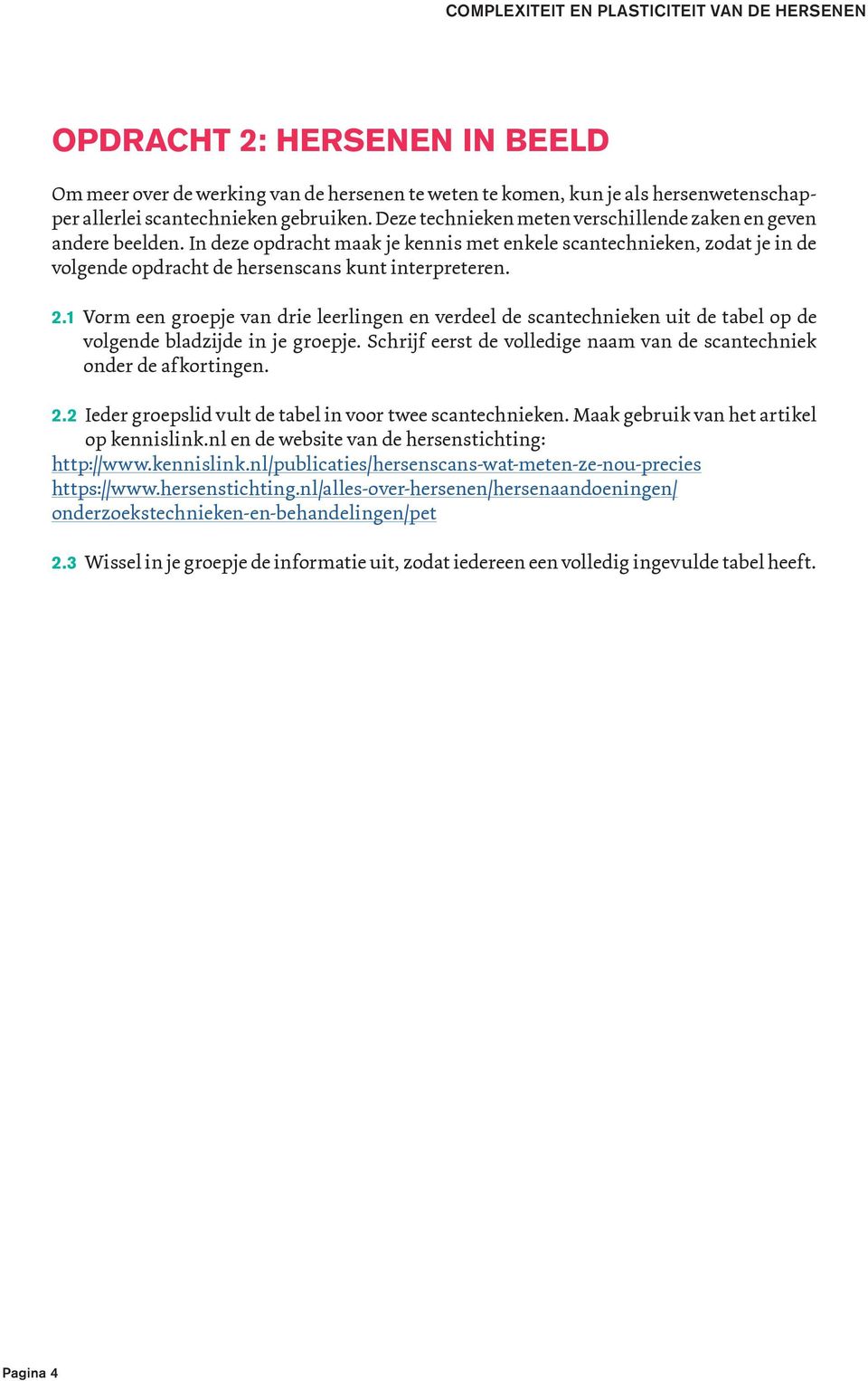 1 Vorm een groepje van drie leerlingen en verdeel de scantechnieken uit de tabel op de volgende bladzijde in je groepje. Schrijf eerst de volledige naam van de scantechniek onder de afkortingen. 2.