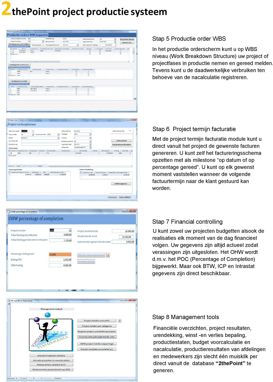 Stap 6 Project termijn facturatie Met de project termijn facturatie module kunt u direct vanuit het project de gewenste facturen genereren.