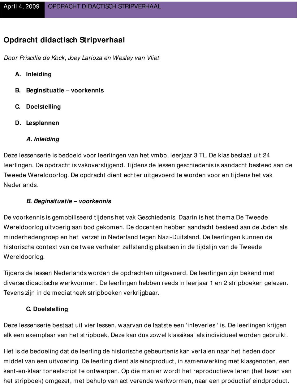 Tijdens de lessen geschiedenis is aandacht besteed aan de Tweede Wereldoorlog. De opdracht dient echter uitgevoerd te worden voor en tijdens het vak Nederlands. B.