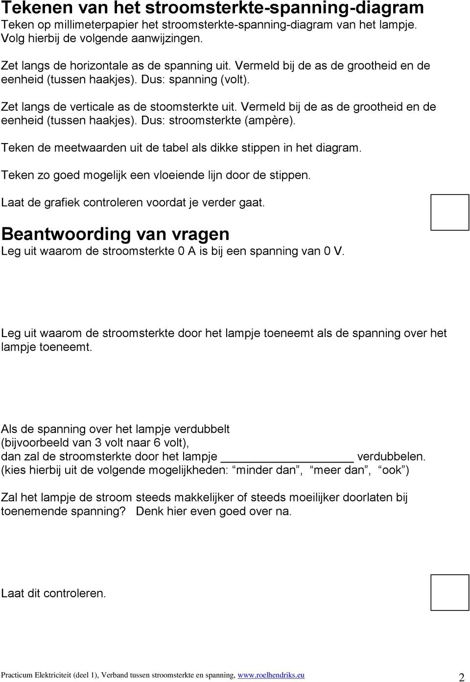 Vermeld bij de as de grootheid en de eenheid (tussen haakjes). Dus: stroomsterkte (ampère). Teken de meetwaarden uit de tabel als dikke stippen in het diagram.