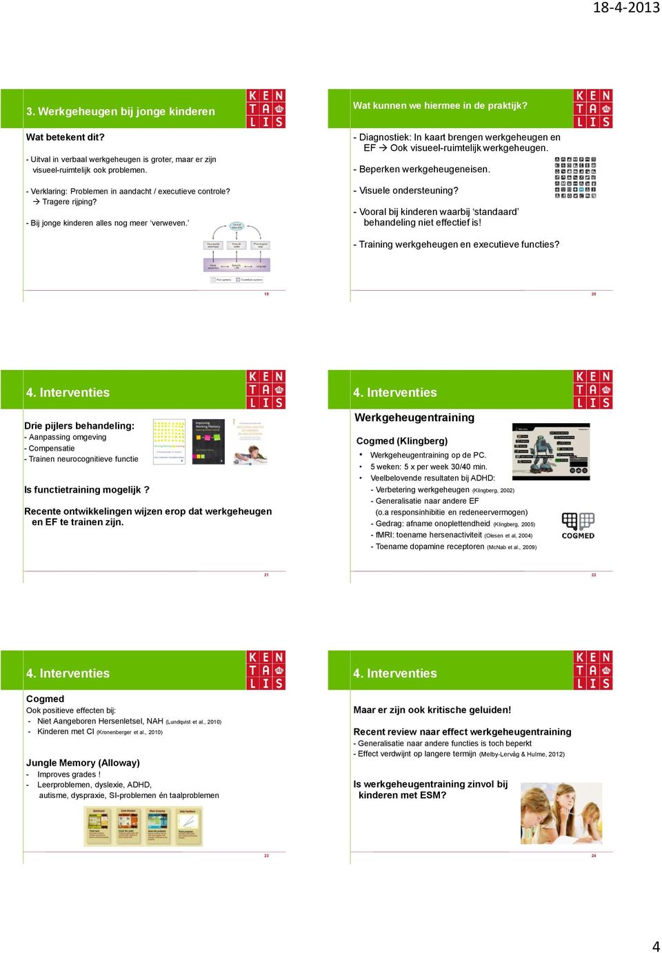 - Beperken werkgeheugeneisen. - Visuele ondersteuning? - Vooral bij kinderen waarbij standaard behandeling niet effectief is! - Training werkgeheugen en executieve functies?