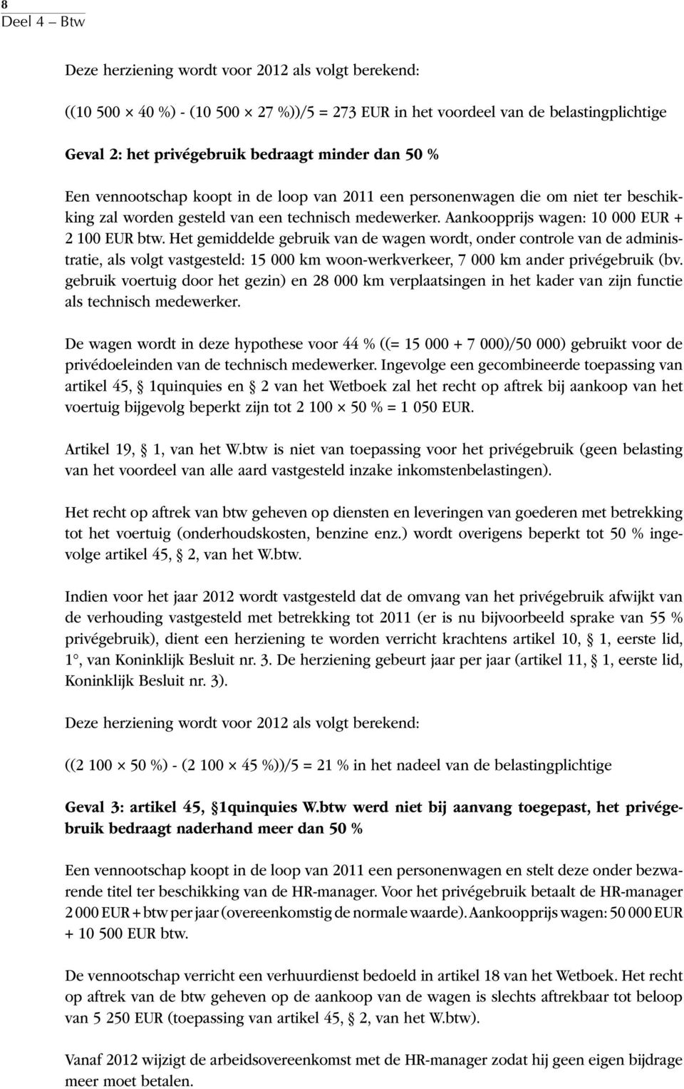 Het gemiddelde gebruik van de wagen wordt, onder controle van de administratie, als volgt vastgesteld: 15 000 km woon-werkverkeer, 7 000 km ander privégebruik (bv.