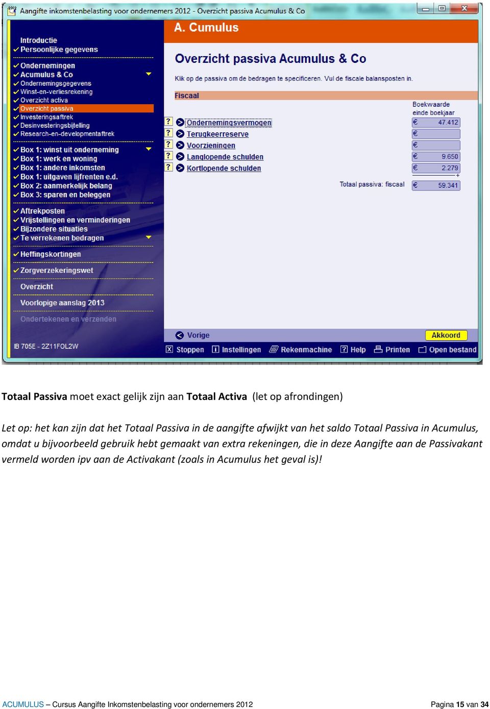 hebt gemaakt van extra rekeningen, die in deze Aangifte aan de Passivakant vermeld worden ipv aan de