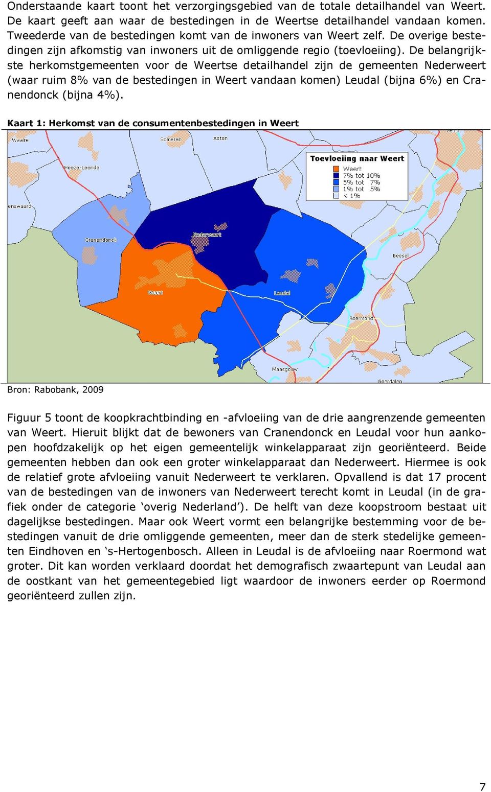 De belangrijkste herkomstgemeenten voor de Weertse detailhandel zijn de gemeenten Nederweert (waar ruim 8% van de bestedingen in Weert vandaan komen) Leudal (bijna 6%) en Cranendonck (bijna 4%).