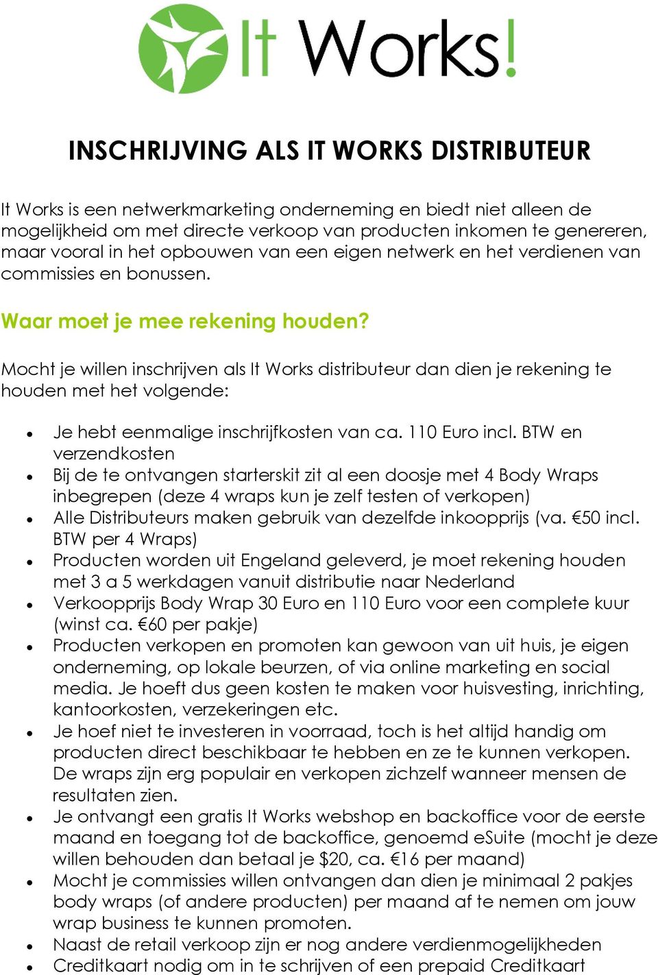 Mocht je willen inschrijven als It Works distributeur dan dien je rekening te houden met het volgende: Je hebt eenmalige inschrijfkosten van ca. 110 Euro incl.