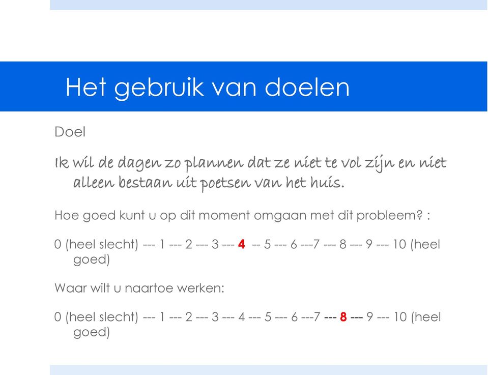 : 0 (heel slecht) --- 1 --- 2 --- 3 --- 4 -- 5 --- 6 ---7 --- 8 --- 9 --- 10 (heel goed) Waar