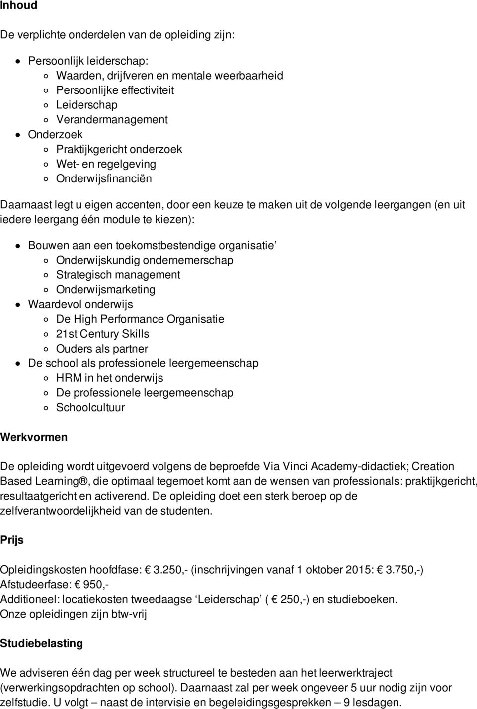 Bouwen aan een toekomstbestendige organisatie Onderwijskundig ondernemerschap Strategisch management Onderwijsmarketing Waardevol onderwijs De High Performance Organisatie 21st Century Skills Ouders