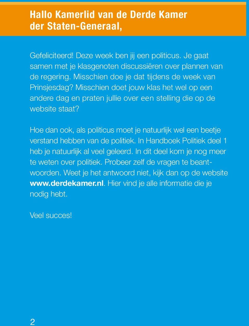 Hoe dan ook, als politicus moet je natuurlijk wel een beetje verstand hebben van de politiek. In Handboek Politiek deel 1 heb je natuurlijk al veel geleerd.