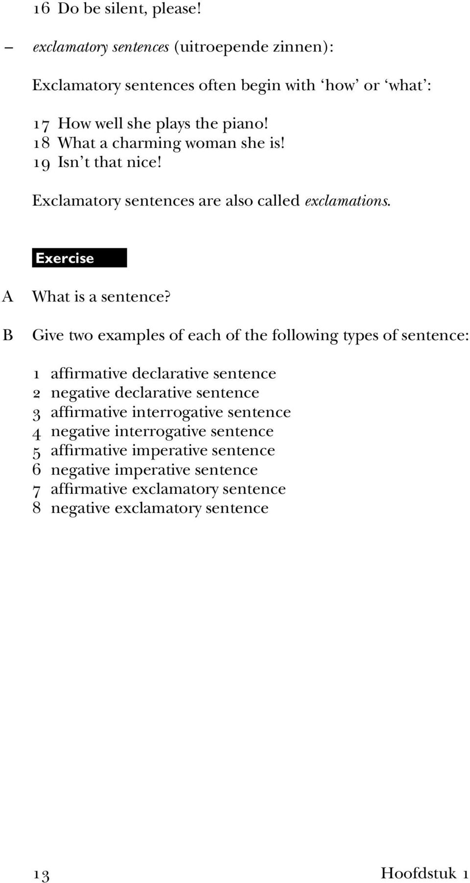 Give two examples of each of the following types of sentence: 1 affirmative declarative sentence 2 negative declarative sentence 3 affirmative interrogative