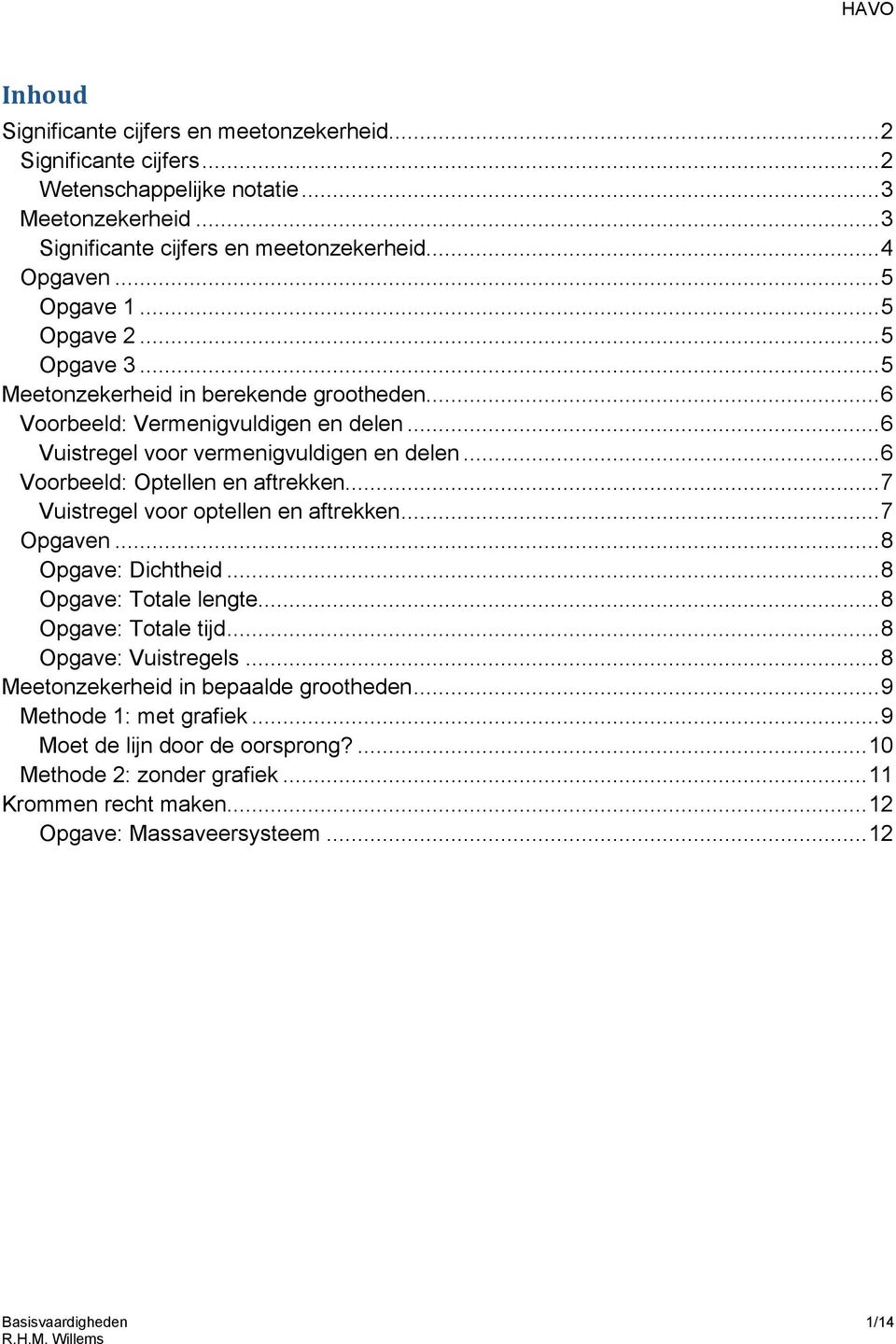 .. 6 Voorbeeld: Optellen en aftrekken... 7 Vuistregel voor optellen en aftrekken... 7 Opgaven... 8 Opgave: Dichtheid... 8 Opgave: Totale lengte... 8 Opgave: Totale tijd.