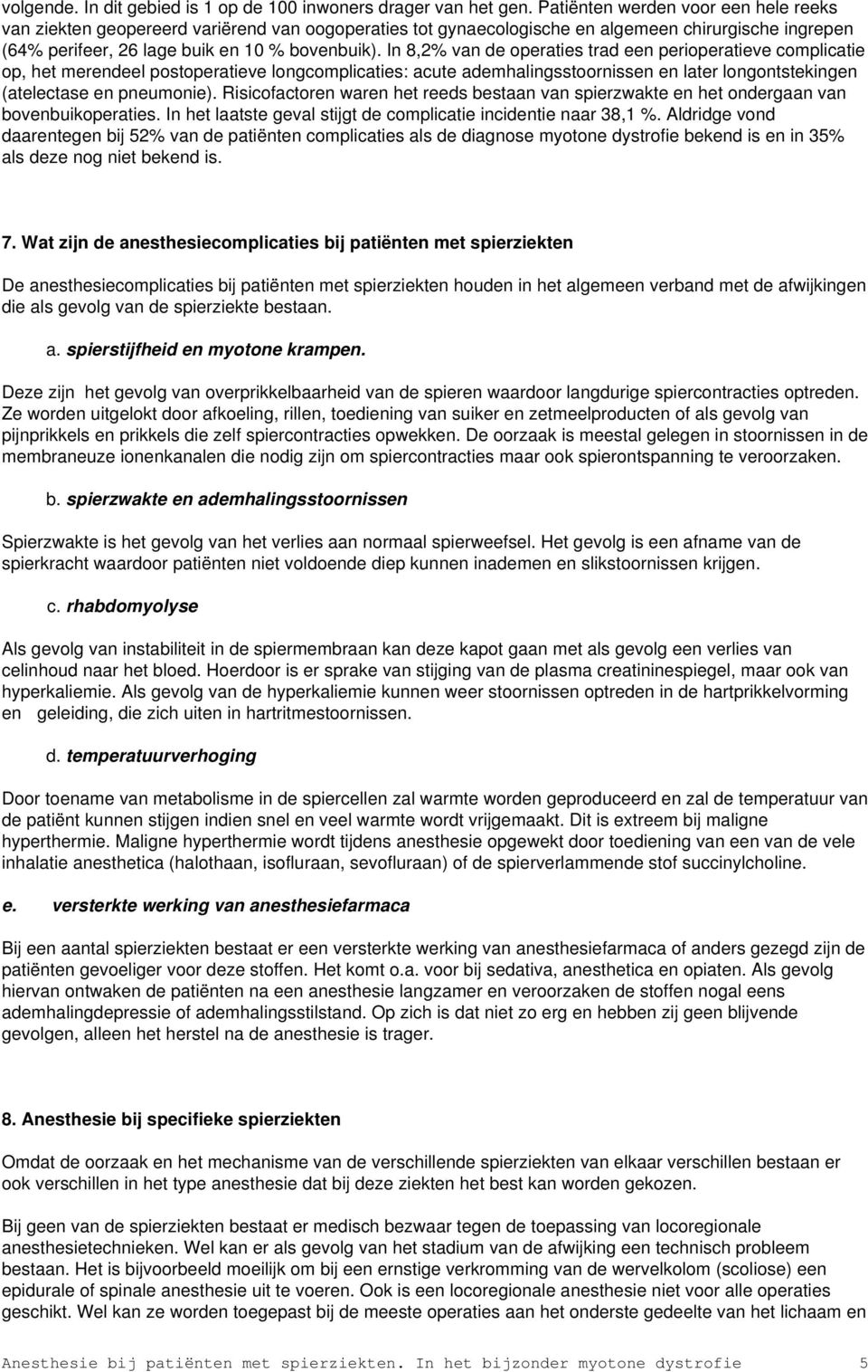 In 8,2% van de operaties trad een perioperatieve complicatie op, het merendeel postoperatieve longcomplicaties: acute ademhalingsstoornissen en later longontstekingen (atelectase en pneumonie).