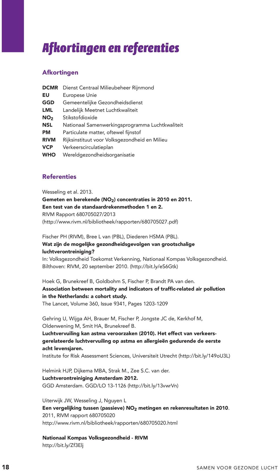 Referenties Wesseling et al. 2013. Gemeten en berekende (NO 2 ) concentraties in 2010 en 2011. Een test van de standaardrekenmethoden 1 en 2. RIVM Rapport 680705027/2013 (http://www.rivm.