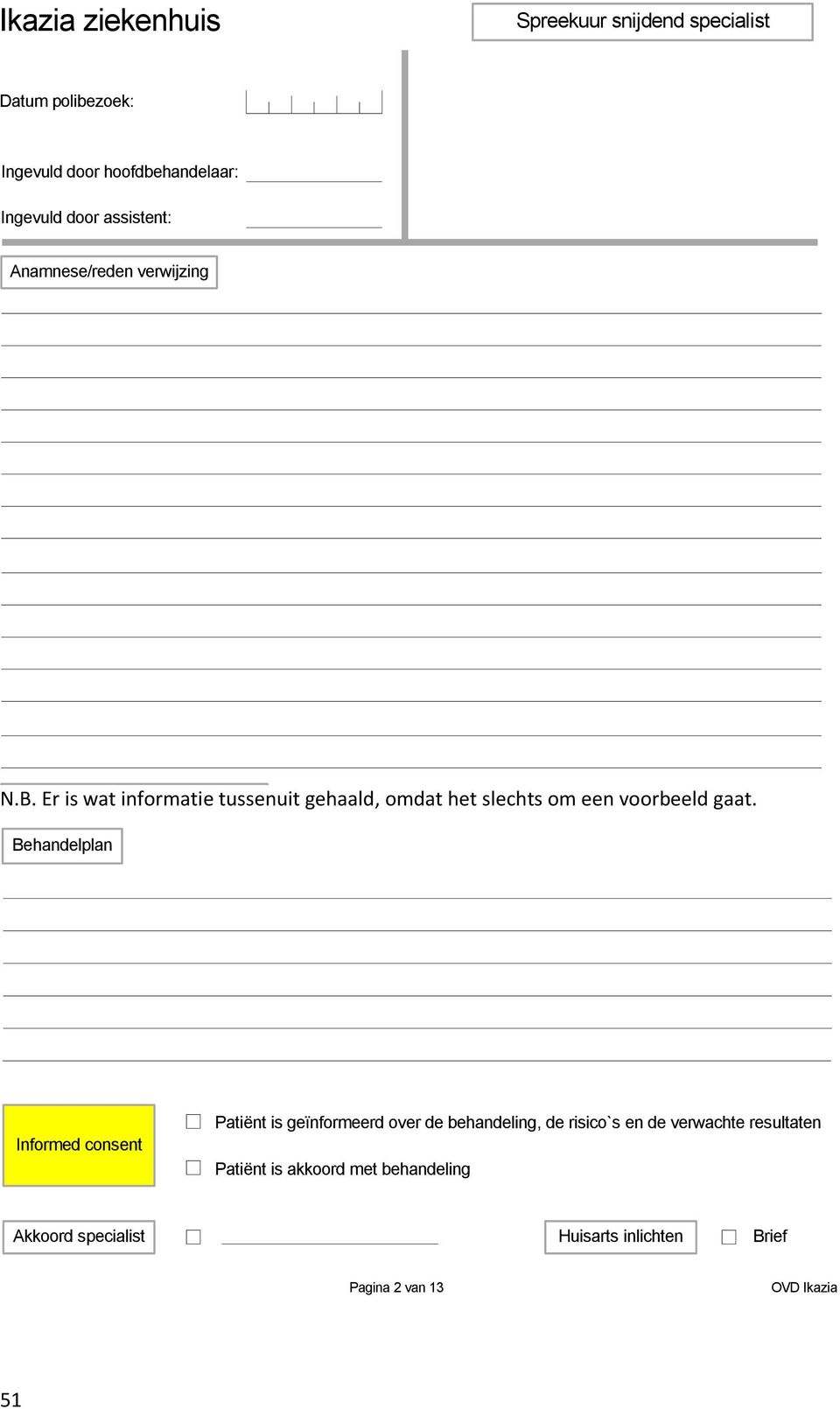 Voorgeschiedenis/vroegere ziekten Behandelplan Familie anamnese Allergieën Informed consent Medicijngebruik Patiënt is geïnformeerd over de behandeling, de