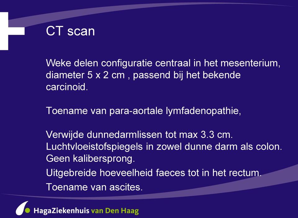 Toename van para-aortale lymfadenopathie, Verwijde dunnedarmlissen tot max 3.3 cm.