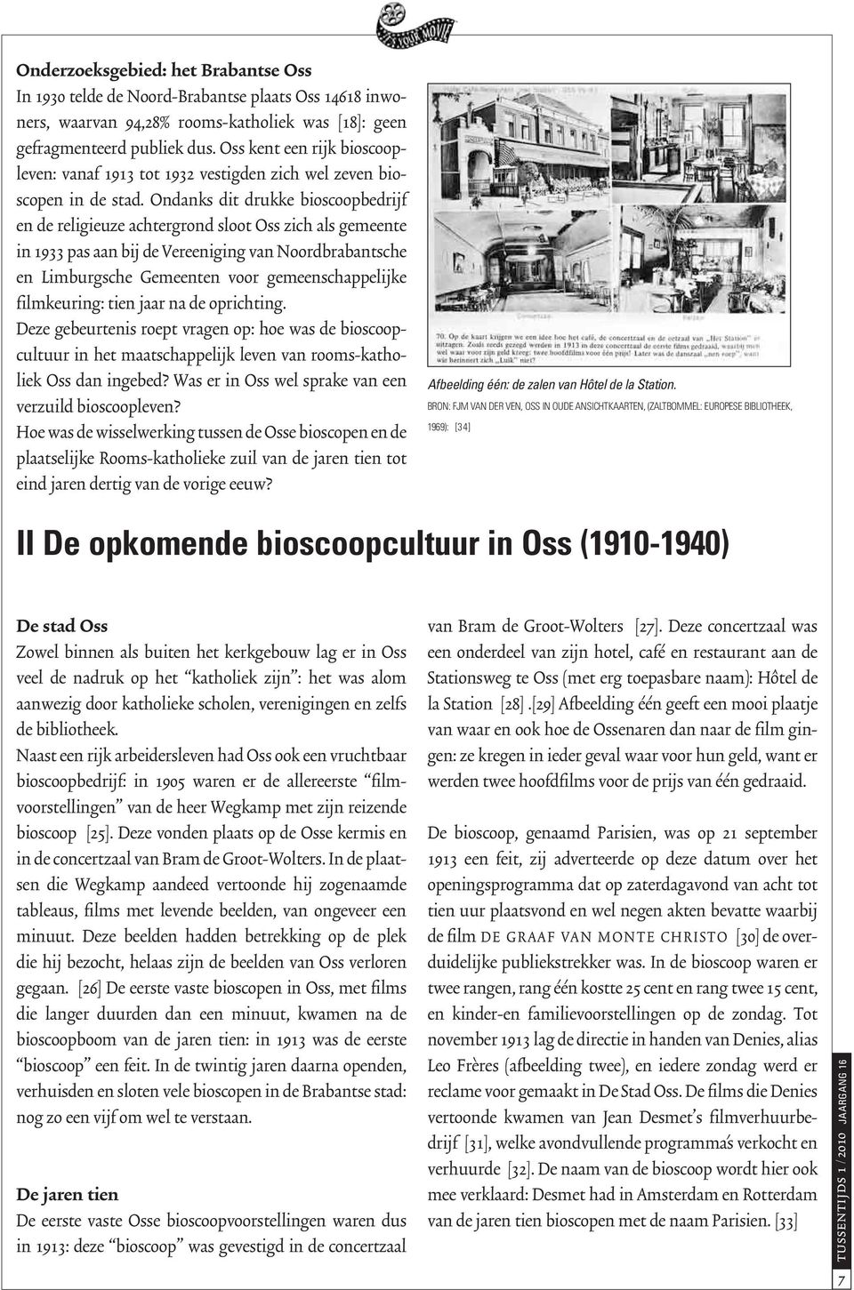 Ondanks dit drukke bioscoopbedrijf en de religieuze achtergrond sloot Oss zich als gemeente in 1933 pas aan bij de Vereeniging van Noordbrabantsche en Limburgsche Gemeenten voor gemeenschappelijke