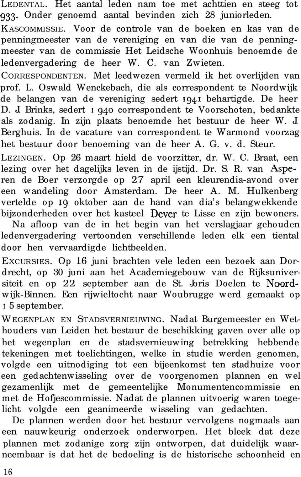 van Zwieten. CORRESPONDENTEN. Met leedwezen vermeld ik het overlijden van prof. L. Oswald Wenckebach, die als correspondent te Noordwijk de belangen van de vereniging sedert 1941 behartigde.