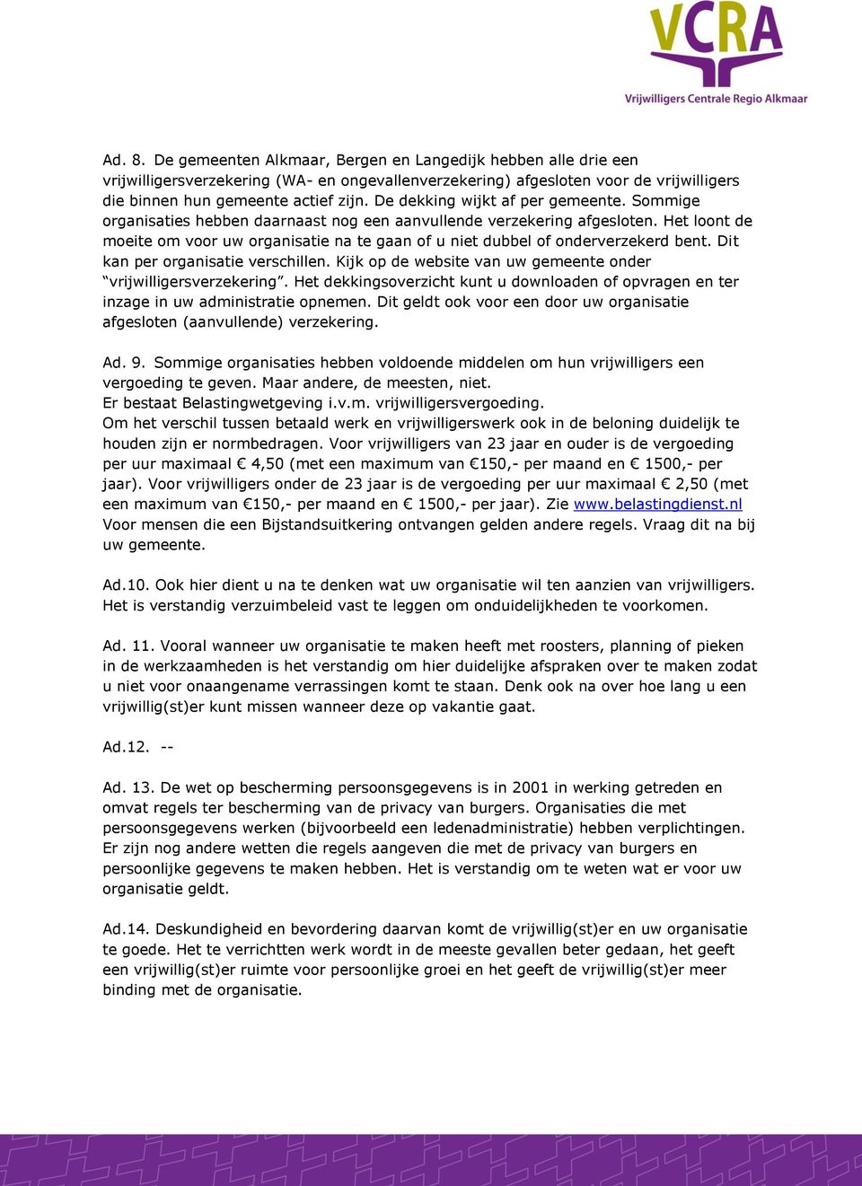 Het loont de moeite om voor uw organisatie na te gaan of u niet dubbel of onderverzekerd bent. Dit kan per organisatie verschillen. Kijk op de website van uw gemeente onder vrijwilligersverzekering.